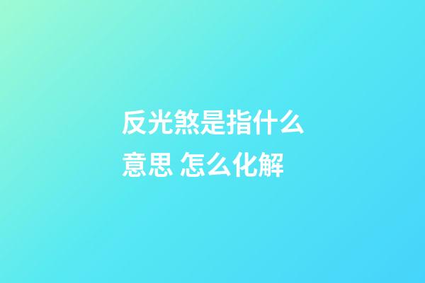 反光煞是指什么意思 怎么化解
